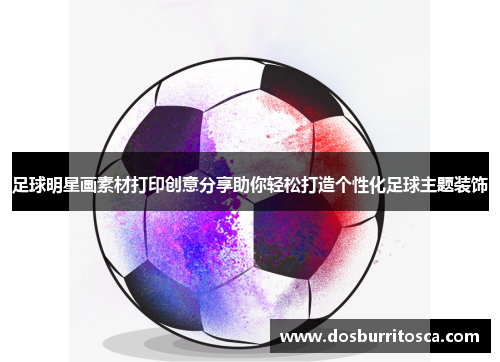 足球明星画素材打印创意分享助你轻松打造个性化足球主题装饰