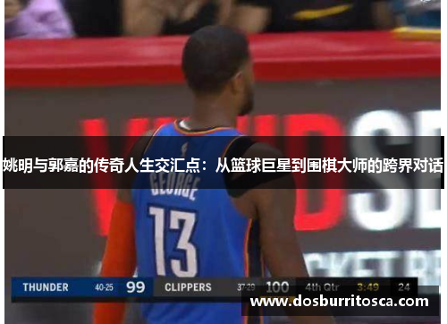 姚明与郭嘉的传奇人生交汇点：从篮球巨星到围棋大师的跨界对话