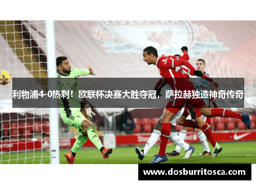 利物浦4-0热刺！欧联杯决赛大胜夺冠，萨拉赫独造神奇传奇