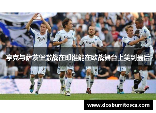 亨克与萨茨堡激战在即谁能在欧战舞台上笑到最后
